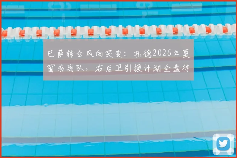 巴萨转会风向突变:孔德2026年夏窗或离队,右后卫引援计划全盘待定