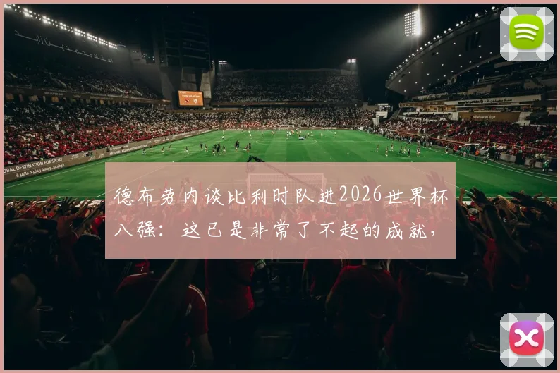 德布劳内谈比利时队进2026世界杯八强：这已是非常了不起的成就，球队正努力延续成功